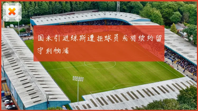 国米引进琼斯遭拒球员或将续约留守利物浦