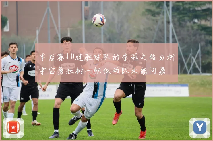季后赛10连胜球队的夺冠之路分析宇宙勇独树一帜仅两队未能问鼎